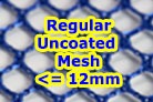 Regular Uncoated Mesh with holes 12mm or less in size - now in a separate section